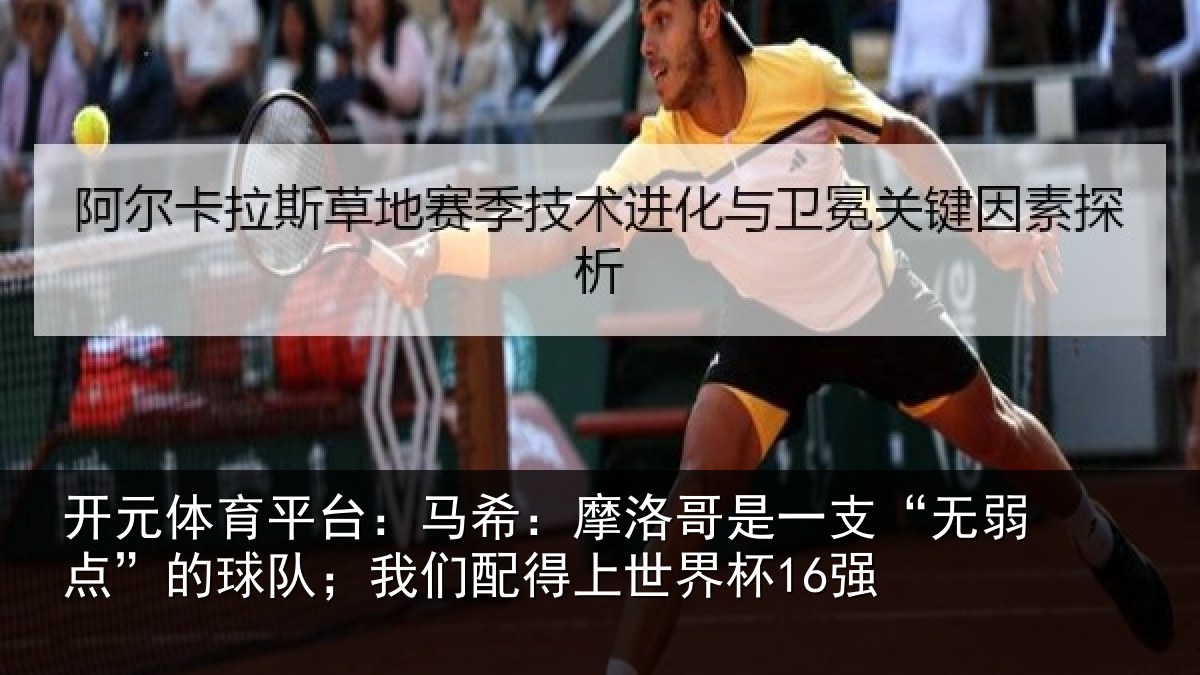 开元体育平台:马希:摩洛哥是一支“无弱点”的球队;我们配得上世界杯16强