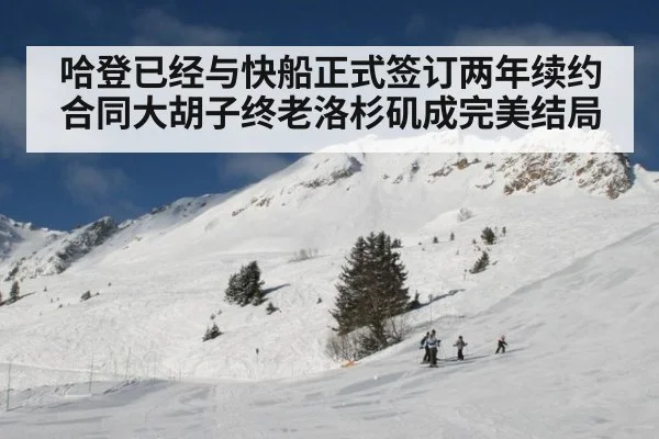 哈登已经与快船正式签订两年续约合同大胡子终老洛杉矶成完美结局